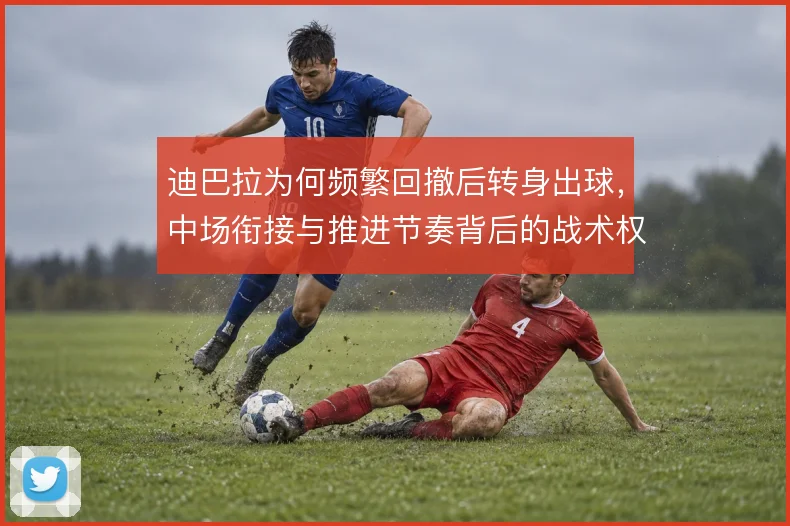 迪巴拉为何频繁回撤后转身出球,中场衔接与推进节奏背后的战术权衡