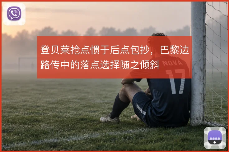 登贝莱抢点惯于后点包抄，巴黎边路传中的落点选择随之倾斜