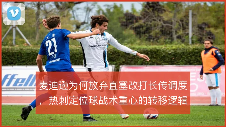 麦迪逊为何放弃直塞改打长传调度，热刺定位球战术重心的转移逻辑