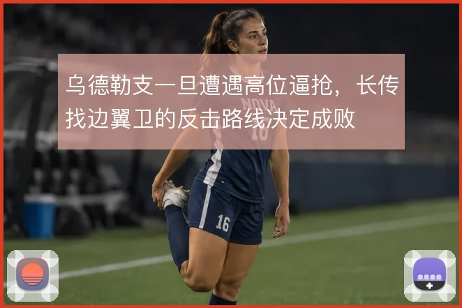 乌德勒支一旦遭遇高位逼抢，长传找边翼卫的反击路线决定成败